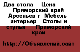 Два стола. › Цена ­ 3 000 - Приморский край, Арсеньев г. Мебель, интерьер » Столы и стулья   . Приморский край